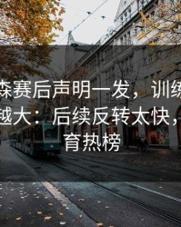 勒沃库森赛后声明一发，训练插曲反而越滚越大：后续反转太快，云开体育热榜