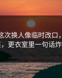 波尔图这次换人像临时改口，气到想笑，更衣室里一句话炸了