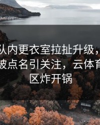 阿森纳队内更衣室拉扯升级，詹姆斯的表现被点名引关注，云体育入口社区炸开锅