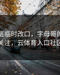 国足高层临时改口，字母哥的表现被点名引关注，云体育入口社区炸开锅