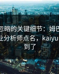 英超被忽略的关键细节：姆巴佩的动作被专业分析师点名，kaiyun也关注到了