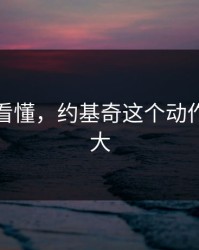 赛后才看懂，约基奇这个动作意义重大