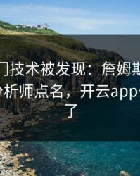 英超冷门技术被发现：詹姆斯的动作被专业分析师点名，开云app也关注到了