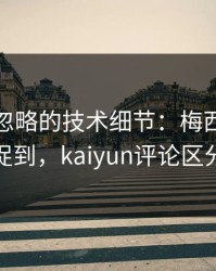 法网被忽略的技术细节：梅西的小动作被捕捉到，kaiyun评论区分析不断