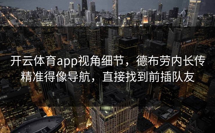 开云体育app视角细节，德布劳内长传精准得像导航，直接找到前插队友